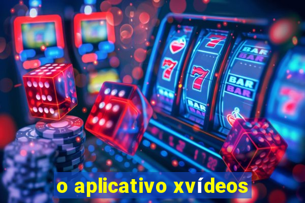 o aplicativo xvídeos